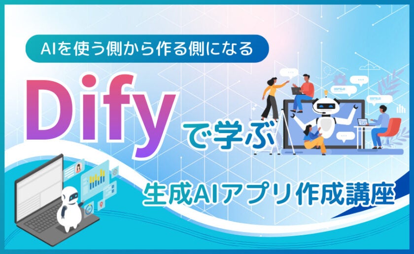 【後編】AIを使う側から作る側になるDifyで学ぶ生成AIアプリ作成講座の写真